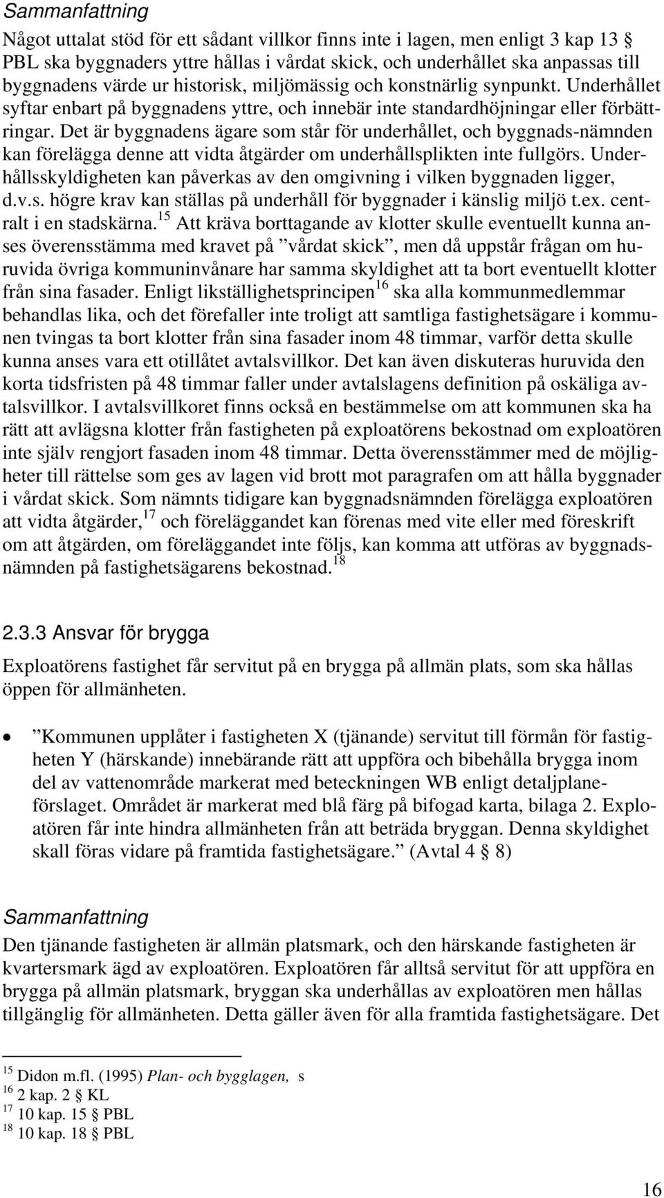 Det är byggnadens ägare som står för underhållet, och byggnads-nämnden kan förelägga denne att vidta åtgärder om underhållsplikten inte fullgörs.