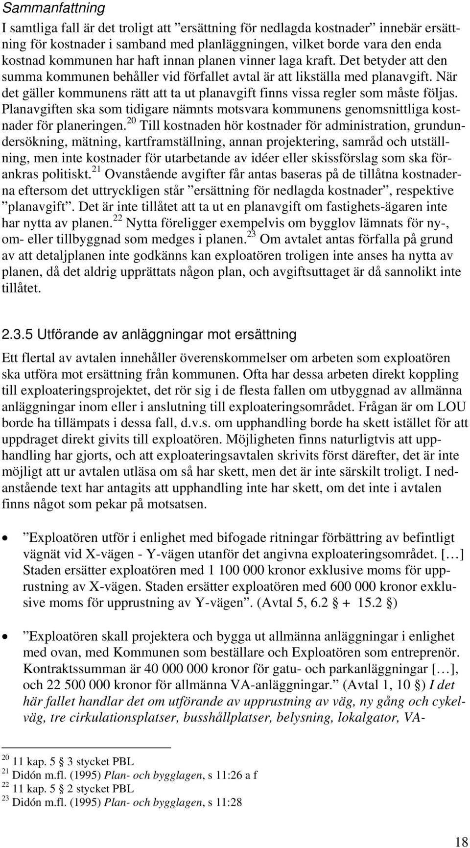 När det gäller kommunens rätt att ta ut planavgift finns vissa regler som måste följas. Planavgiften ska som tidigare nämnts motsvara kommunens genomsnittliga kostnader för planeringen.