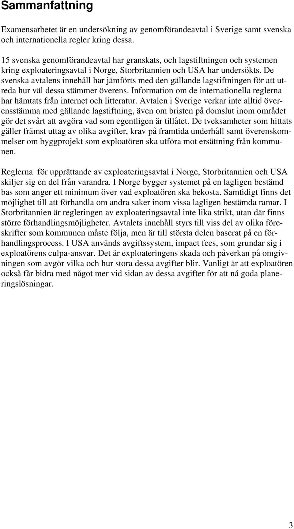 De svenska avtalens innehåll har jämförts med den gällande lagstiftningen för att utreda hur väl dessa stämmer överens.