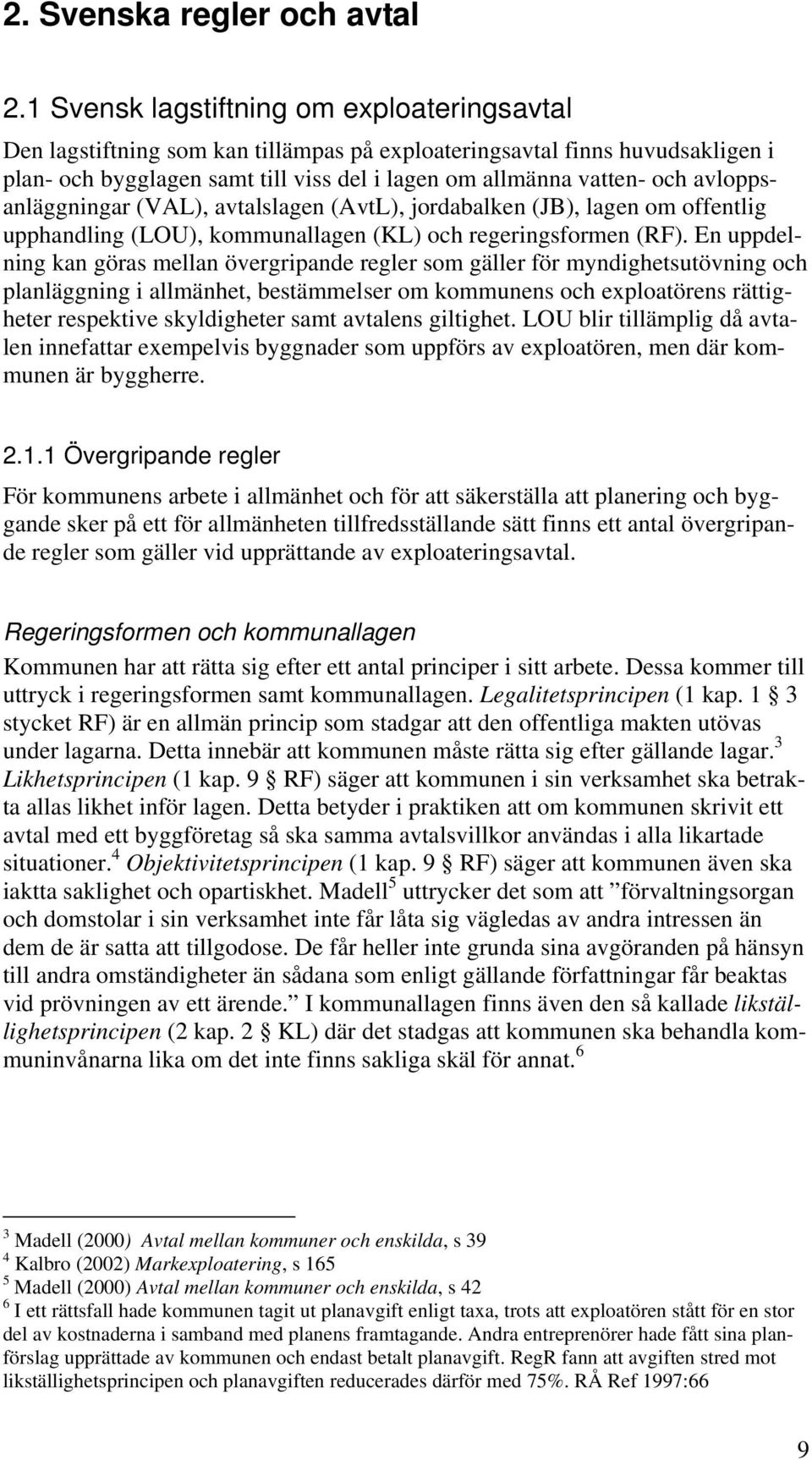 avloppsanläggningar (VAL), avtalslagen (AvtL), jordabalken (JB), lagen om offentlig upphandling (LOU), kommunallagen (KL) och regeringsformen (RF).