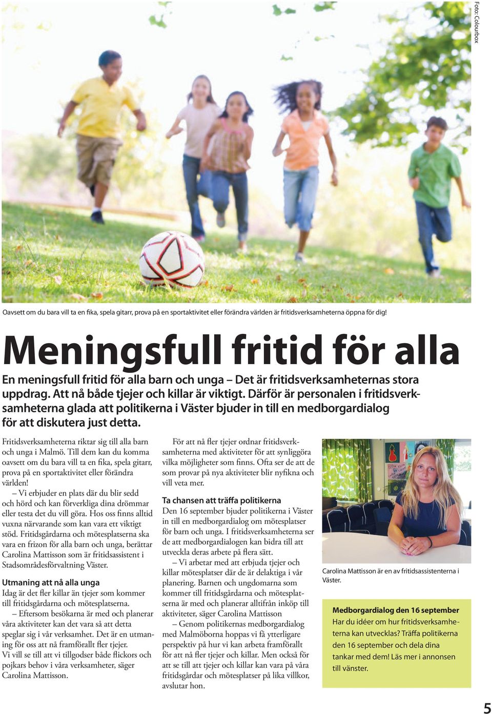 Därför är personalen i fritidsverksamheterna glada att politikerna i Väster bjuder in till en medborgardialog för att diskutera just detta.