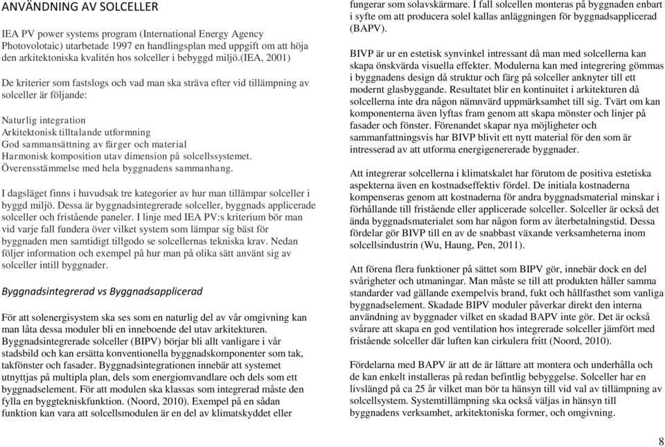 (iea, 2001) De kriterier som fastslogs och vad man ska sträva efter vid tillämpning av solceller är följande: Naturlig integration Arkitektonisk tilltalande utformning God sammansättning av färger