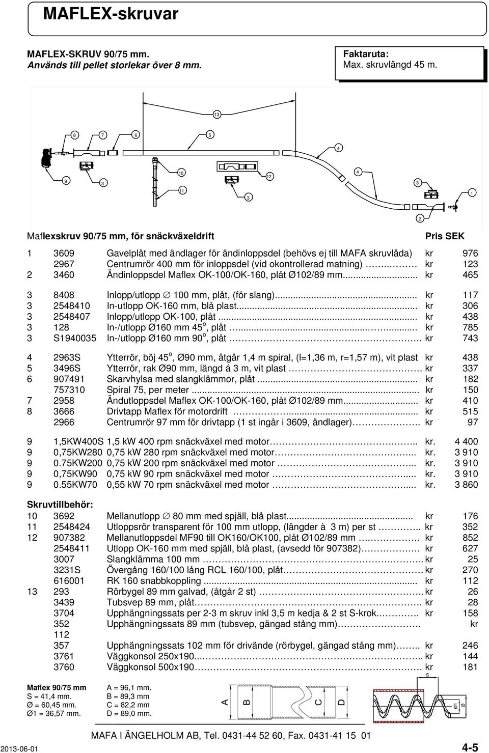 . kr 0 Ändinloppsdel Maflex OK-0/OK-0, plåt Ø/ mm... kr 0 Inlopp/utlopp 0 mm, plåt, (för slang)... kr In-utlopp OK-0 mm, blå plast... kr 0 0 Inlopp/utlopp OK-0, plåt... kr In-/utlopp Ø0 mm o, plåt.