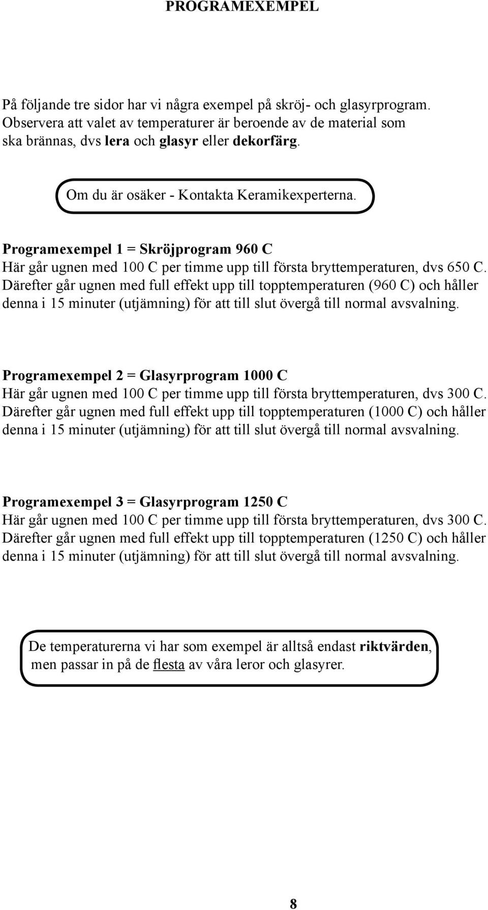 Programexempel 1 = Skröjprogram 960 C Här går ugnen med 100 C per timme upp till första bryttemperaturen, dvs 650 C.