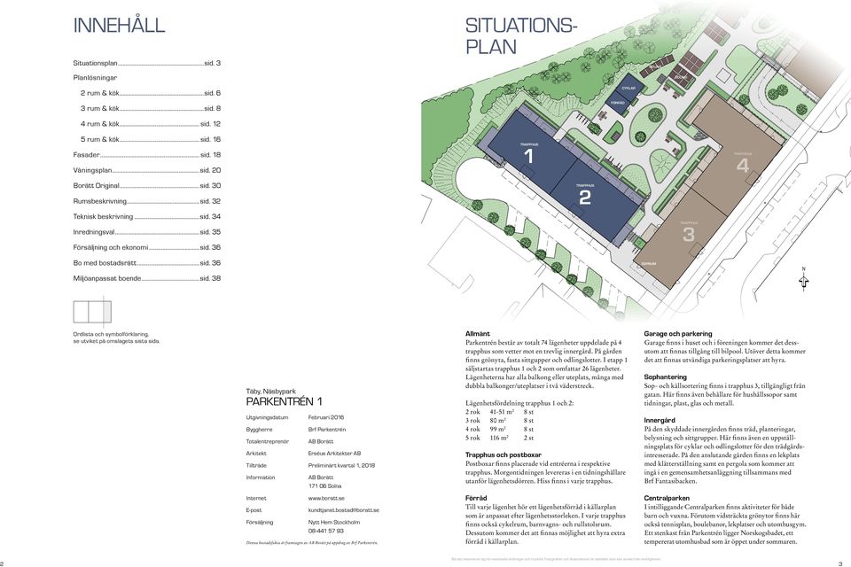 Täby, Näsbypark PARKN Utgivningsdatum Februari 6 Byggherre Totalentreprenör Arkitekt Brf Parkentrén AB Borätt Erséus Arkitekter AB Tillträde Preliminärt kvartal, Information AB Borätt 7 6 Solna