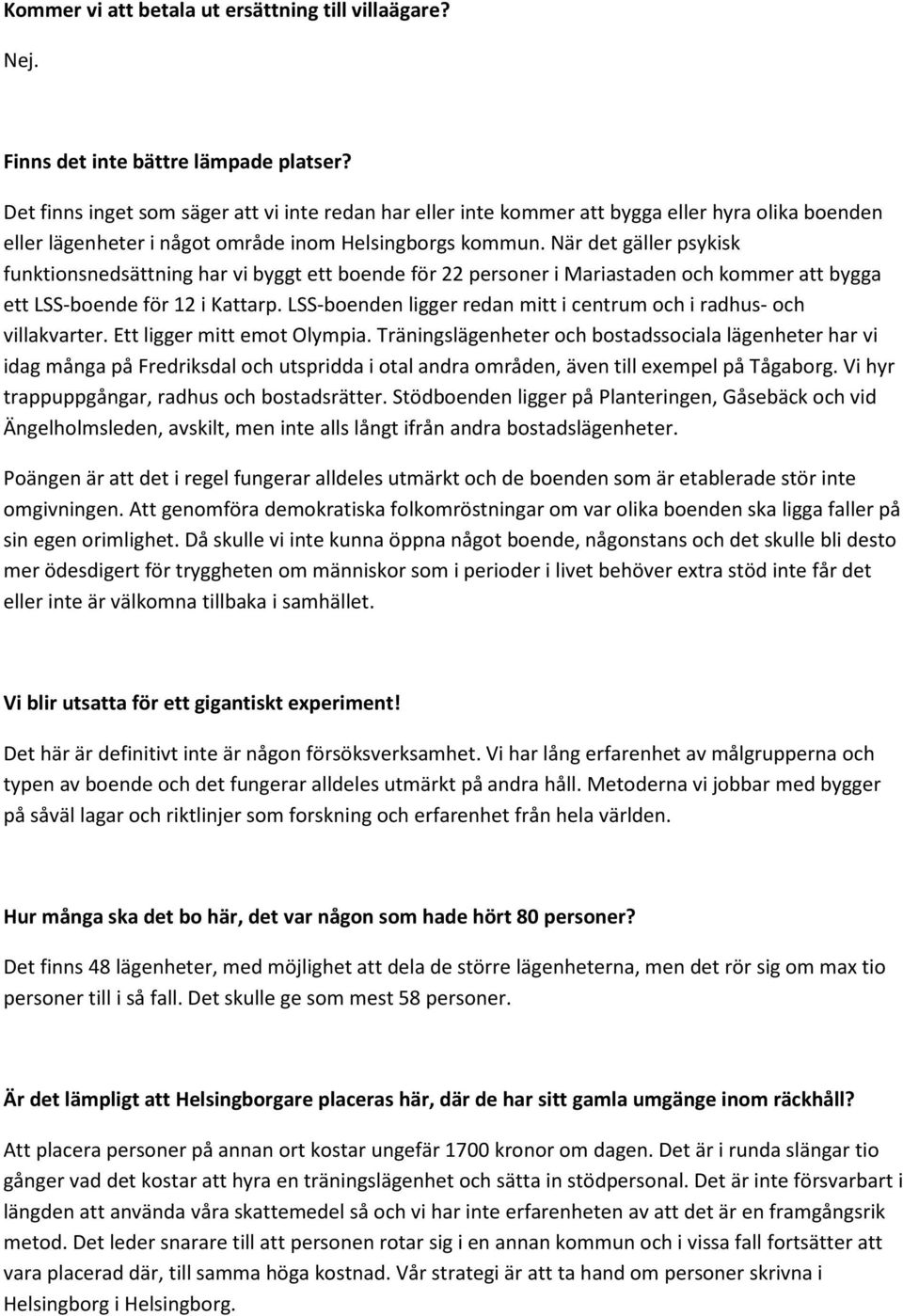 När det gäller psykisk funktionsnedsättning har vi byggt ett boende för 22 personer i Mariastaden och kommer att bygga ett LSS-boende för 12 i Kattarp.