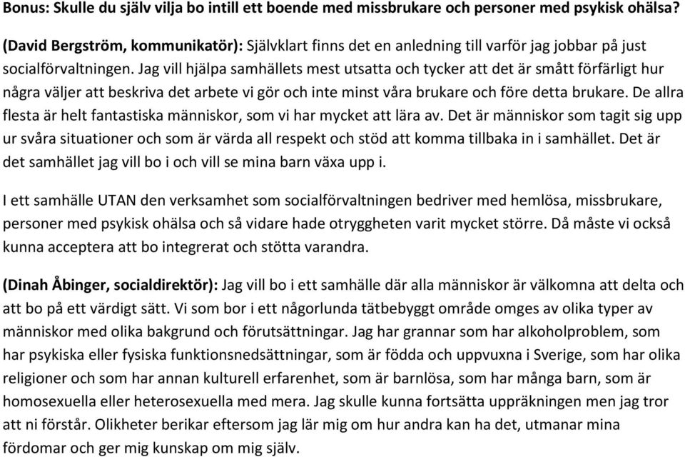 Jag vill hjälpa samhällets mest utsatta och tycker att det är smått förfärligt hur några väljer att beskriva det arbete vi gör och inte minst våra brukare och före detta brukare.