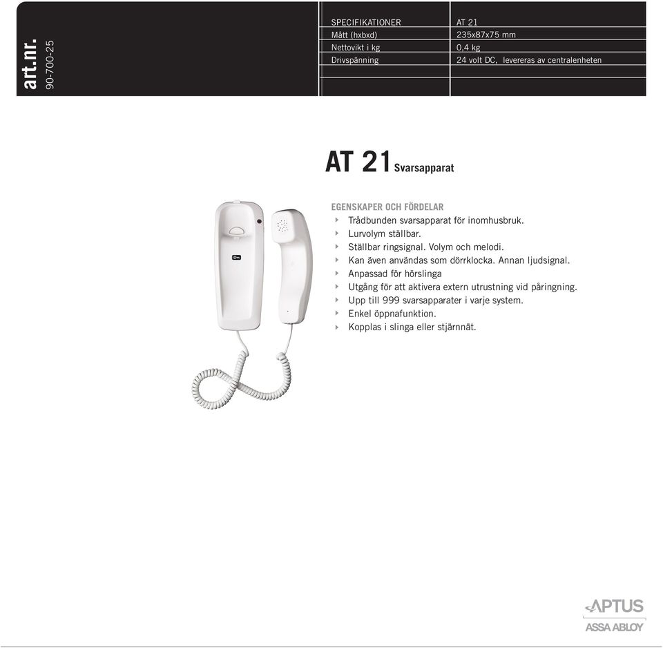 centralenheten AT 2Svarsapparat EGENSKAPER OCH FÖRDELAR Trådbunden svarsapparat för inomhusbruk. Lurvolym ställbar.