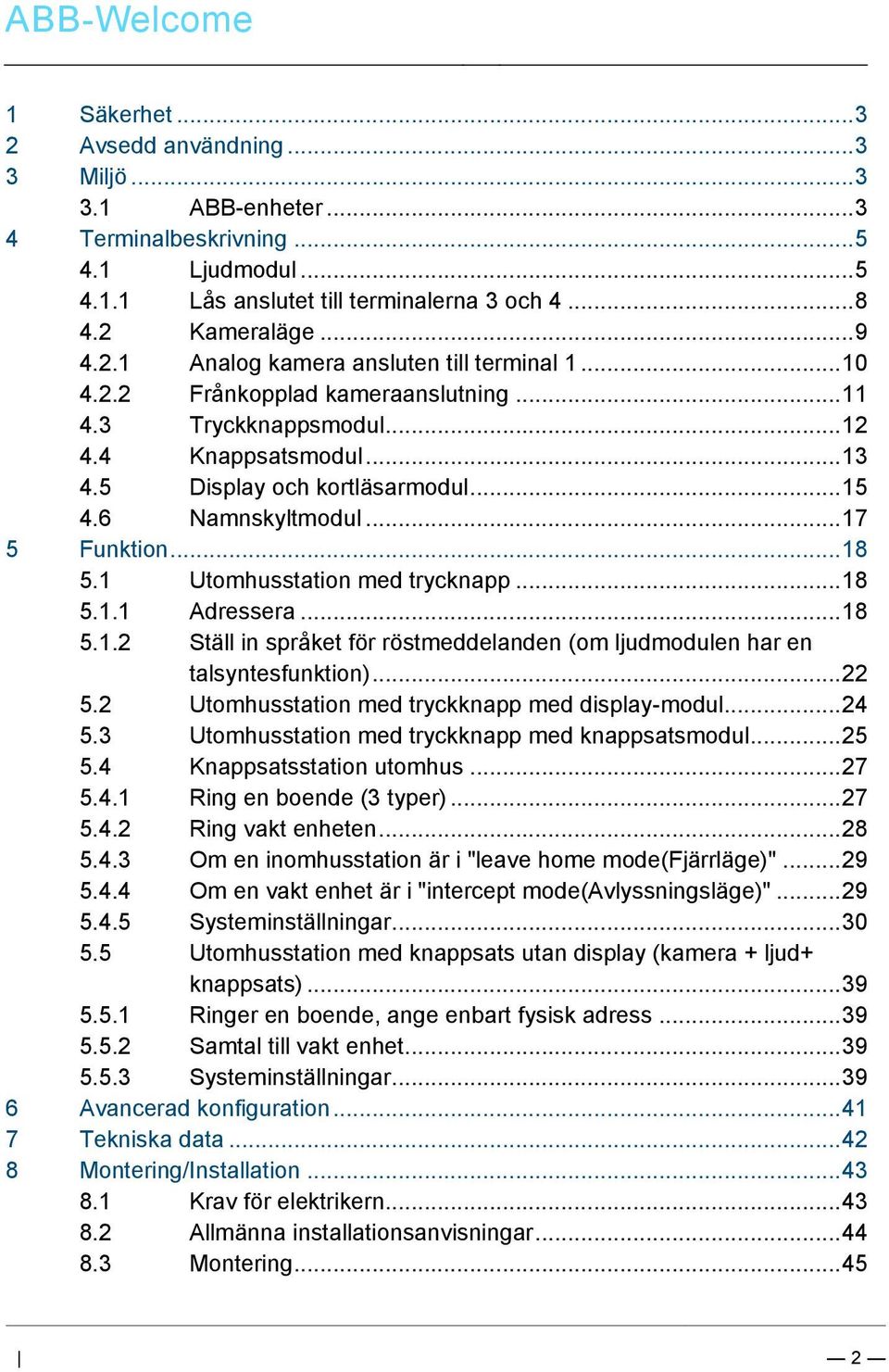 2 Kameraläge... 9 4.2.1 Analog kamera ansluten till terminal 1... 10 4.2.2 Frånkopplad kameraanslutning... 11 4.3 Tryckknappsmodul... 12 4.4 Knappsatsmodul... 13 4.5 Display och kortläsarmodul... 15 4.