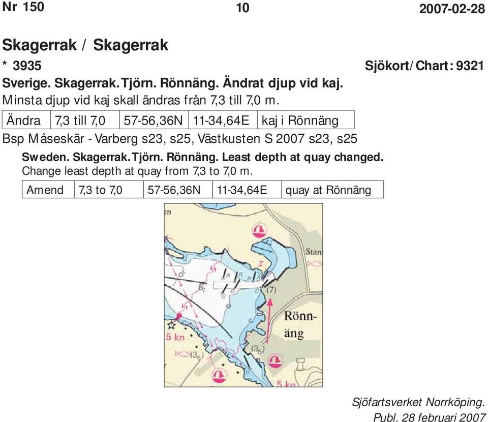 Ändra 7,3 till 7,0 57-56,36N 11-34,64E kaj i Rönnäng Bsp Måseskär - Varberg s23, s25, Västkusten S 2007 s23, s25 Sweden.