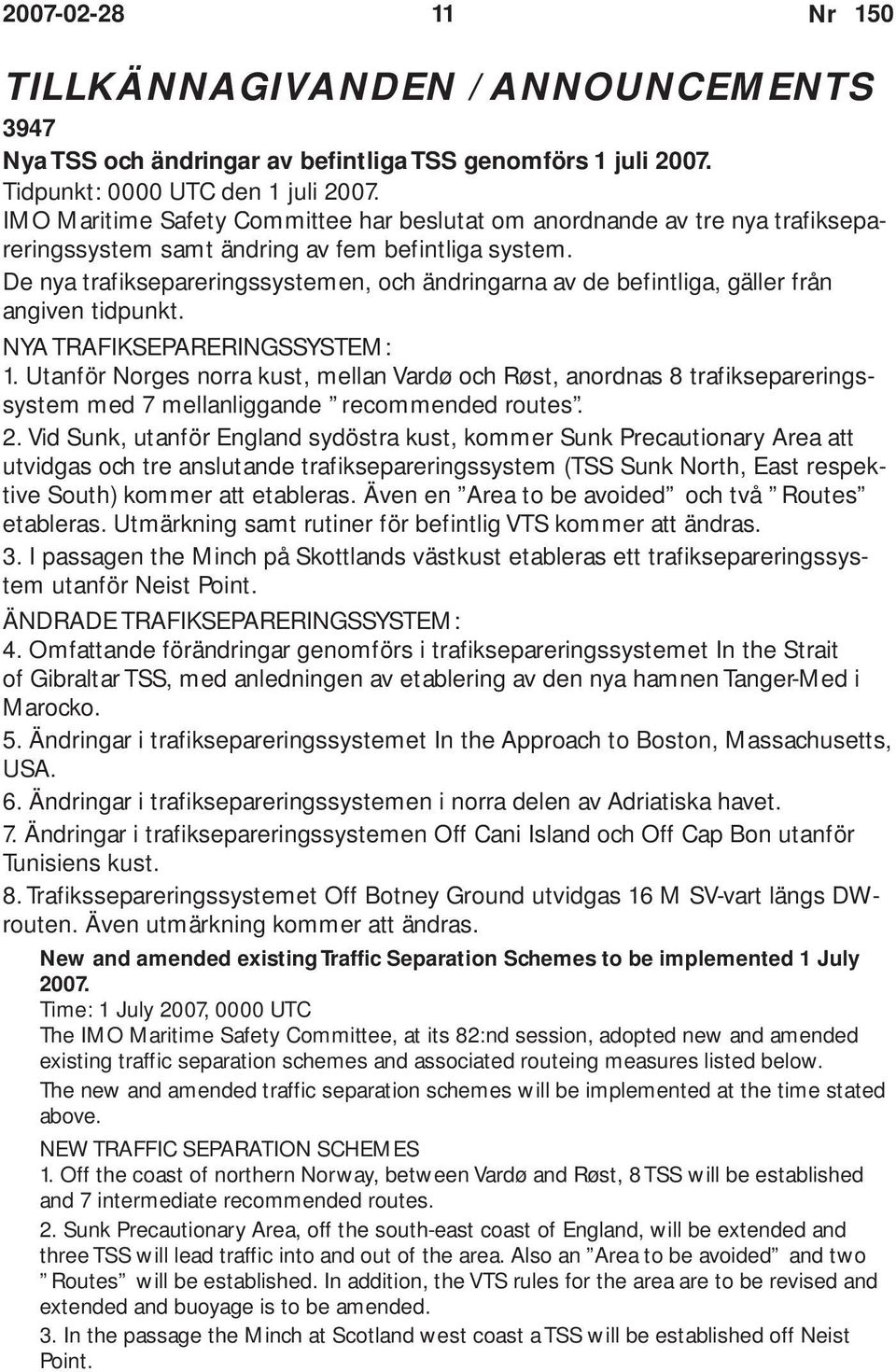 De nya trafiksepareringssystemen, och ändringarna av de befintliga, gäller från angiven tidpunkt. NYA TRAFIKSEPARERINGSSYSTEM: 1.