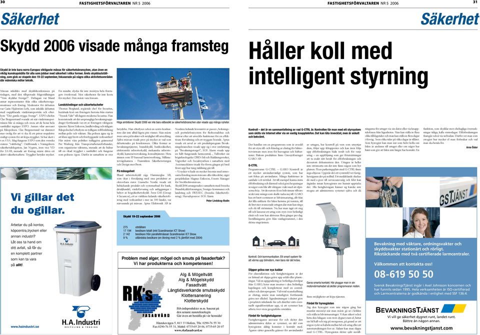 intelligent styrning Mässan inleddes med skyddskonferensen på tisdagen, med den tillspetsade frågeställningen Vem skyddar Sverige?