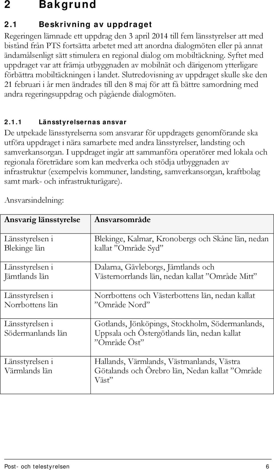 sätt stimulera en regional dialog om mobiltäckning. Syftet med uppdraget var att främja utbyggnaden av mobilnät och därigenom ytterligare förbättra mobiltäckningen i landet.