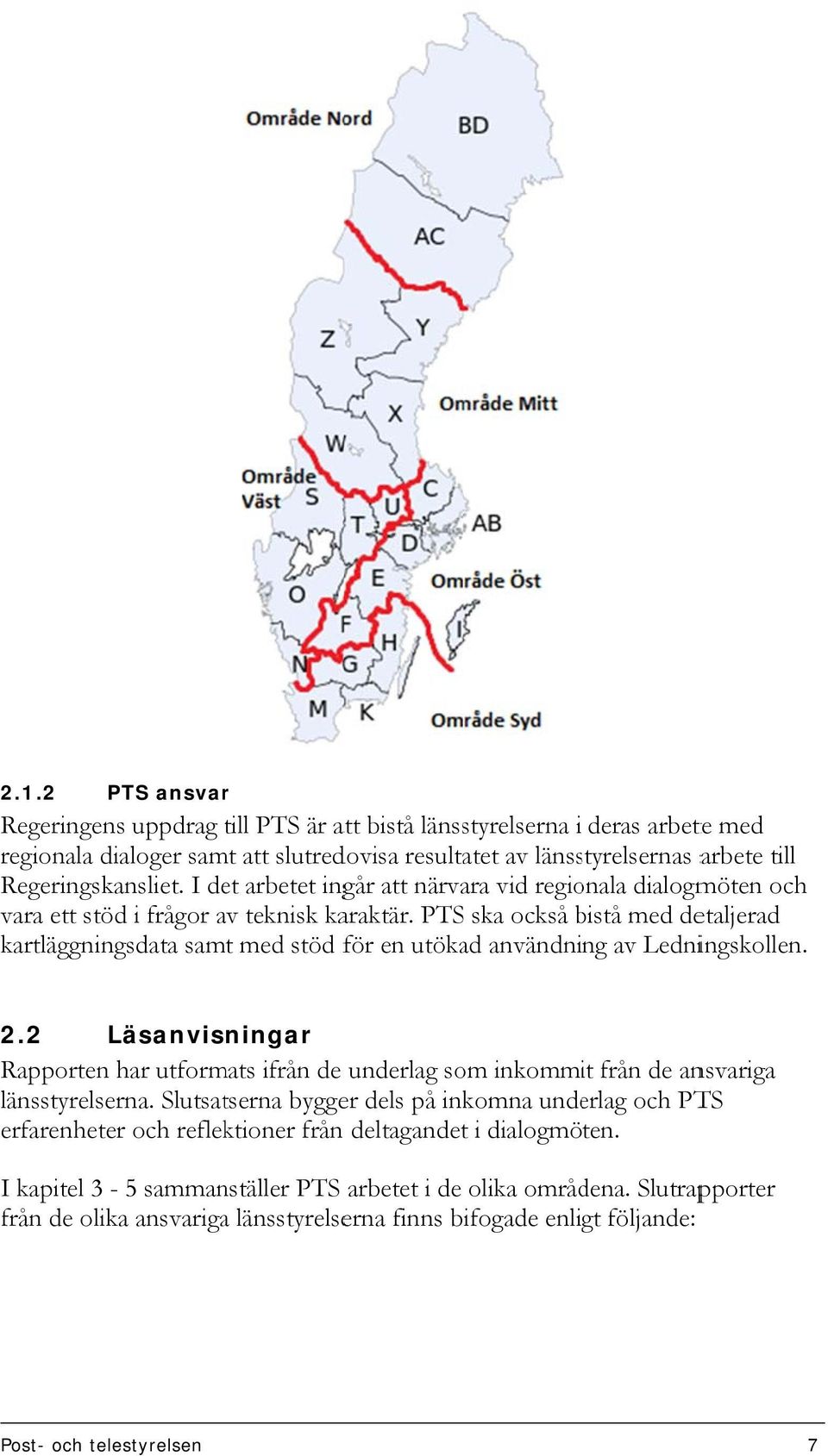 PTS ska också bistå b med detaljerad kartläggningsdata samt med stöd för en utökad användning av Ledningskollen. 2.