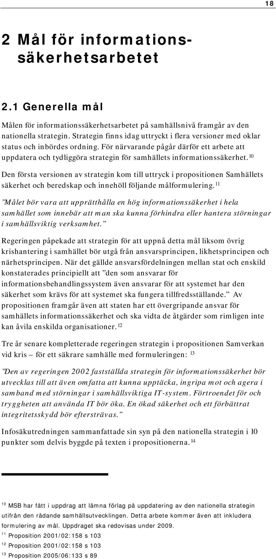 För närvarande pågår därför ett arbete att uppdatera och tydliggöra strategin för samhällets informationssäkerhet.