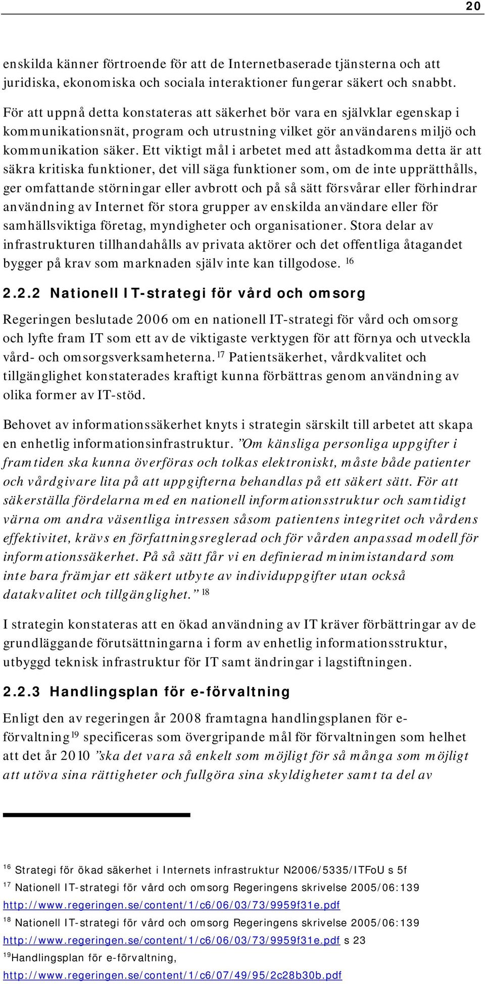 Ett viktigt mål i arbetet med att åstadkomma detta är att säkra kritiska funktioner, det vill säga funktioner som, om de inte upprätthålls, ger omfattande störningar eller avbrott och på så sätt