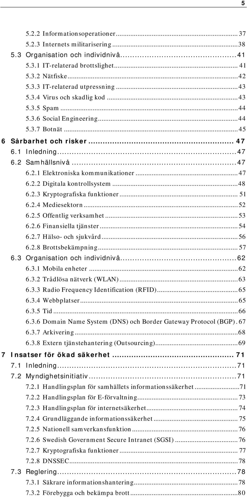 .. 47 6.2.2 Digitala kontrollsystem...48 6.2.3 Kryptografiska funktioner... 51 6.2.4 Mediesektorn... 52 6.2.5 Offentlig verksamhet... 53 6.2.6 Finansiella tjänster... 54 6.2.7 Hälso- och sjukvård.