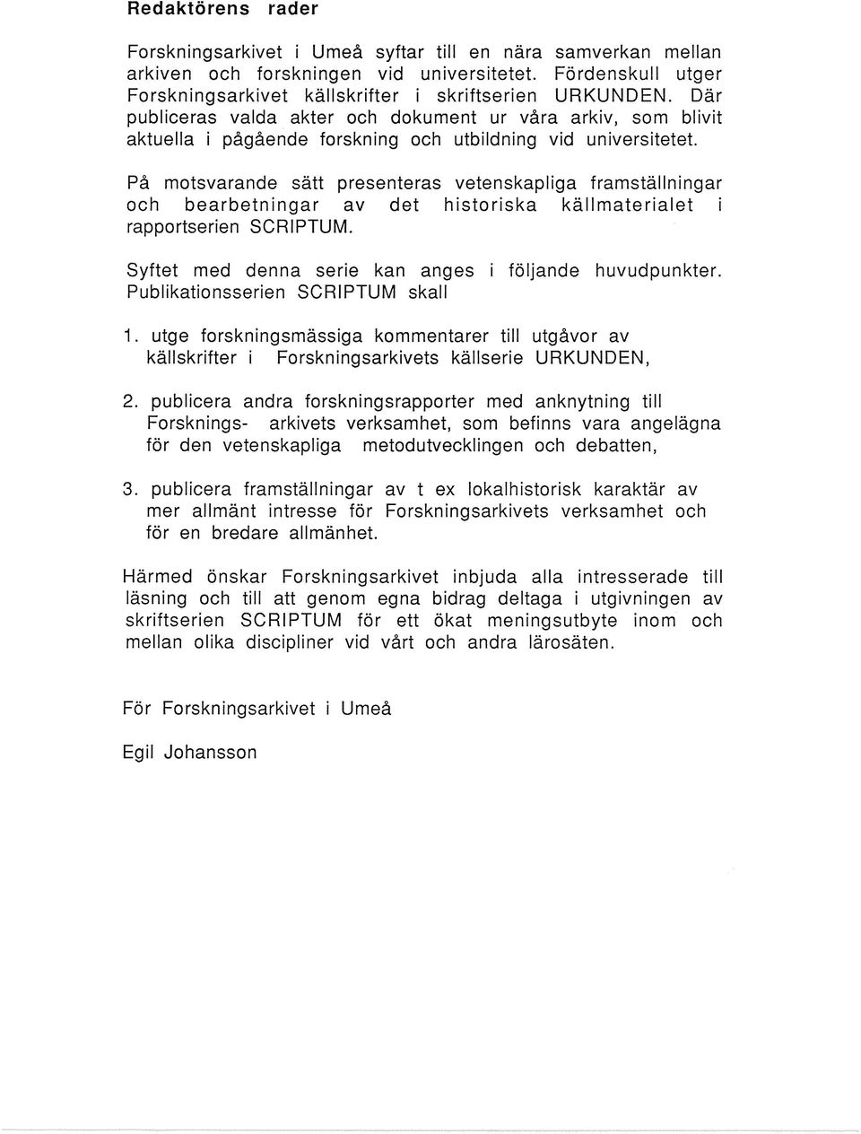 På motsvarande sätt presenteras vetenskapliga framställningar och bearbetningar av det historiska källmaterialet i rapportserien SCRIPTUM.