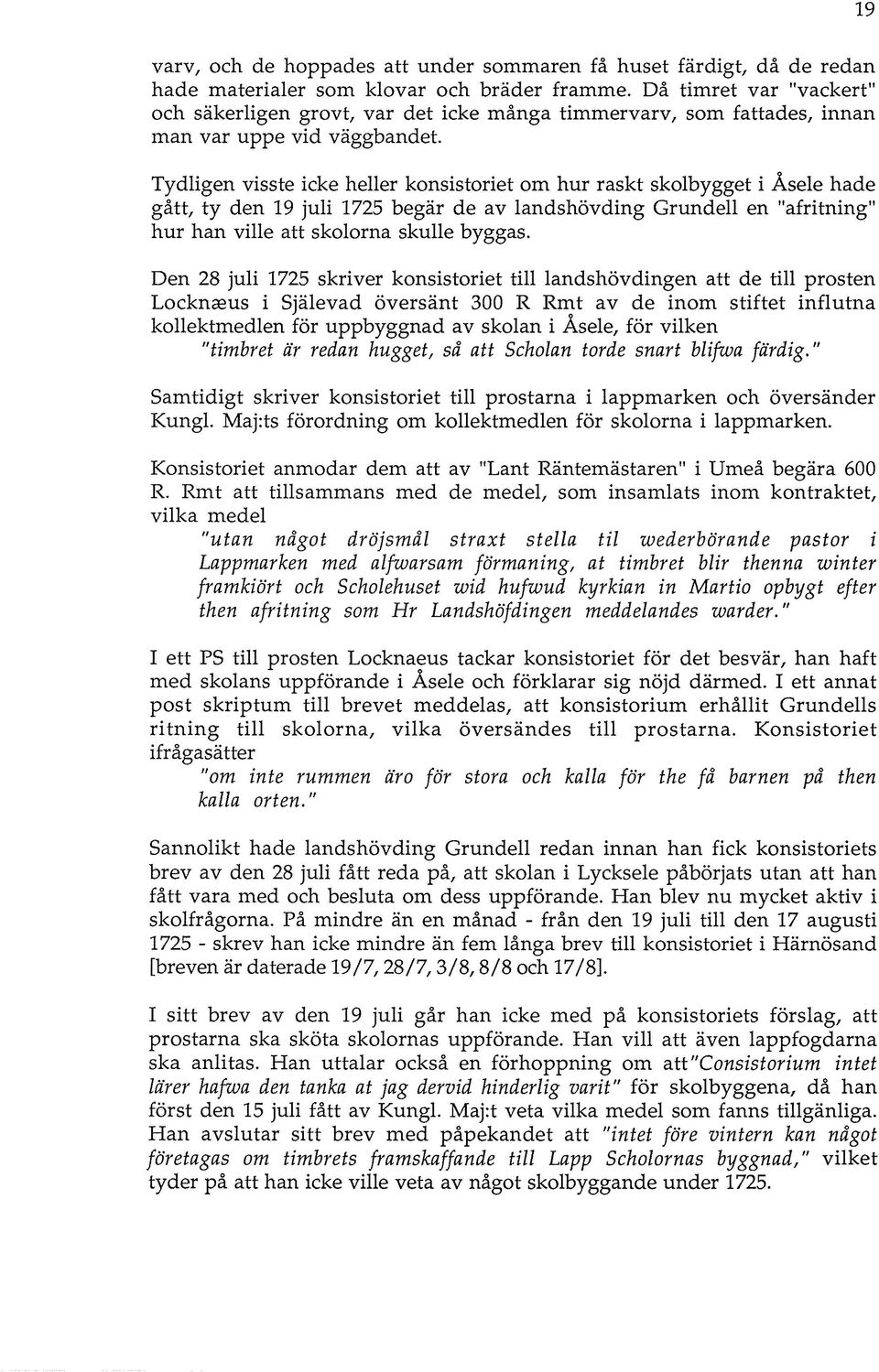 Tydligen visste icke heller konsistoriet om hur raskt skolbygget i Åsele hade gått, ty den 19 juli 1725 begär de av landshövding Grundell en "afritning" hur han ville att skolorna skulle byggas.