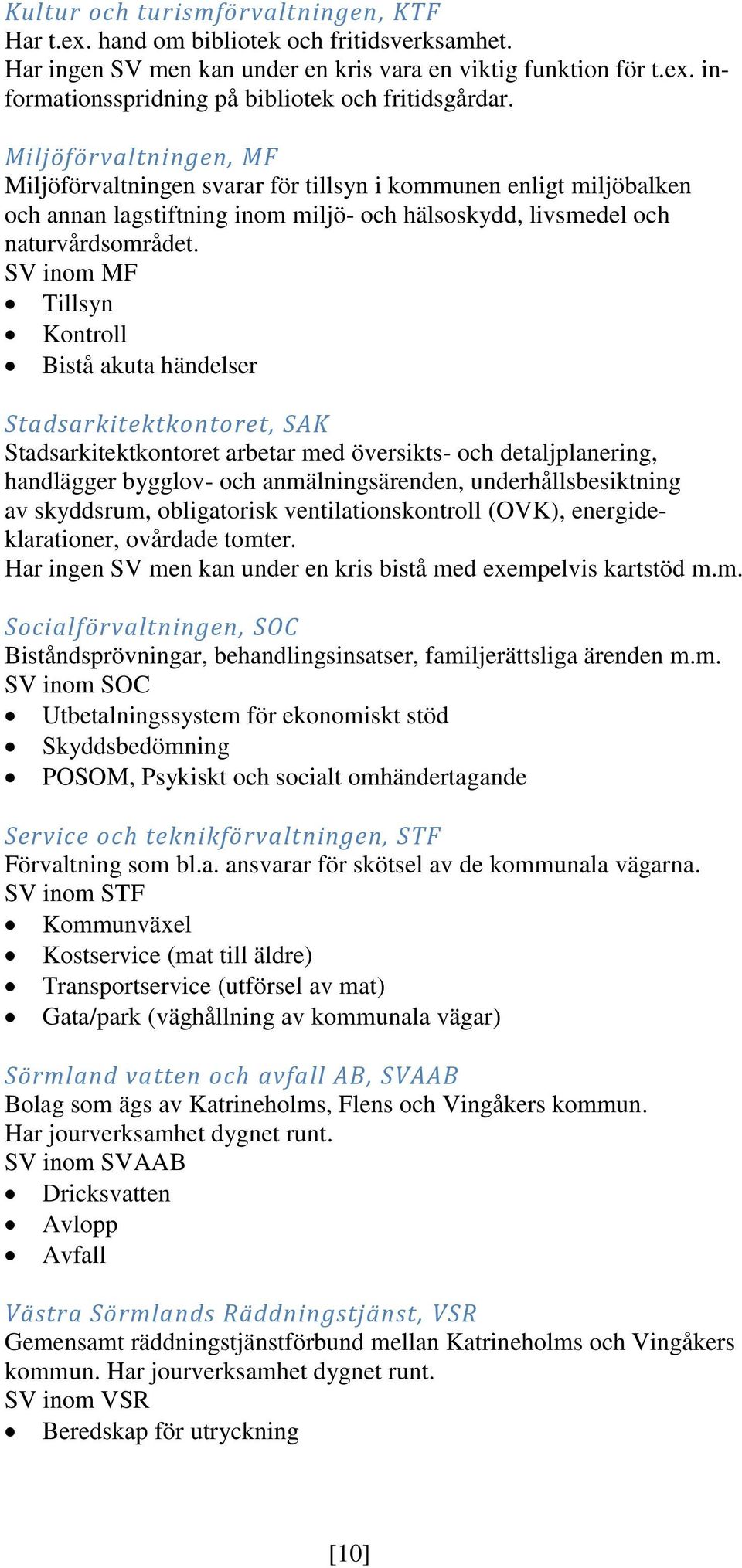 SV inom MF Tillsyn Kontroll Bistå akuta händelser Stadsarkitektkontoret, SAK Stadsarkitektkontoret arbetar med översikts- och detaljplanering, handlägger bygglov- och anmälningsärenden,