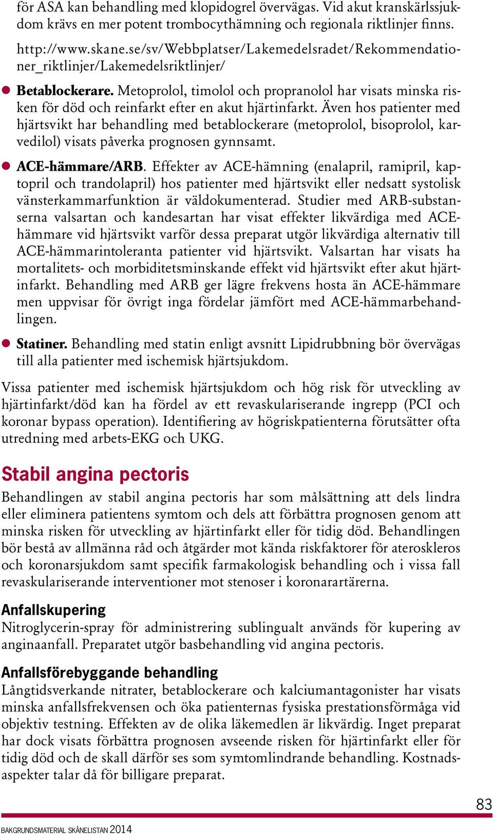 Metoprolol, timolol och propranolol har visats minska risken för död och reinfarkt efter en akut hjärtinfarkt.