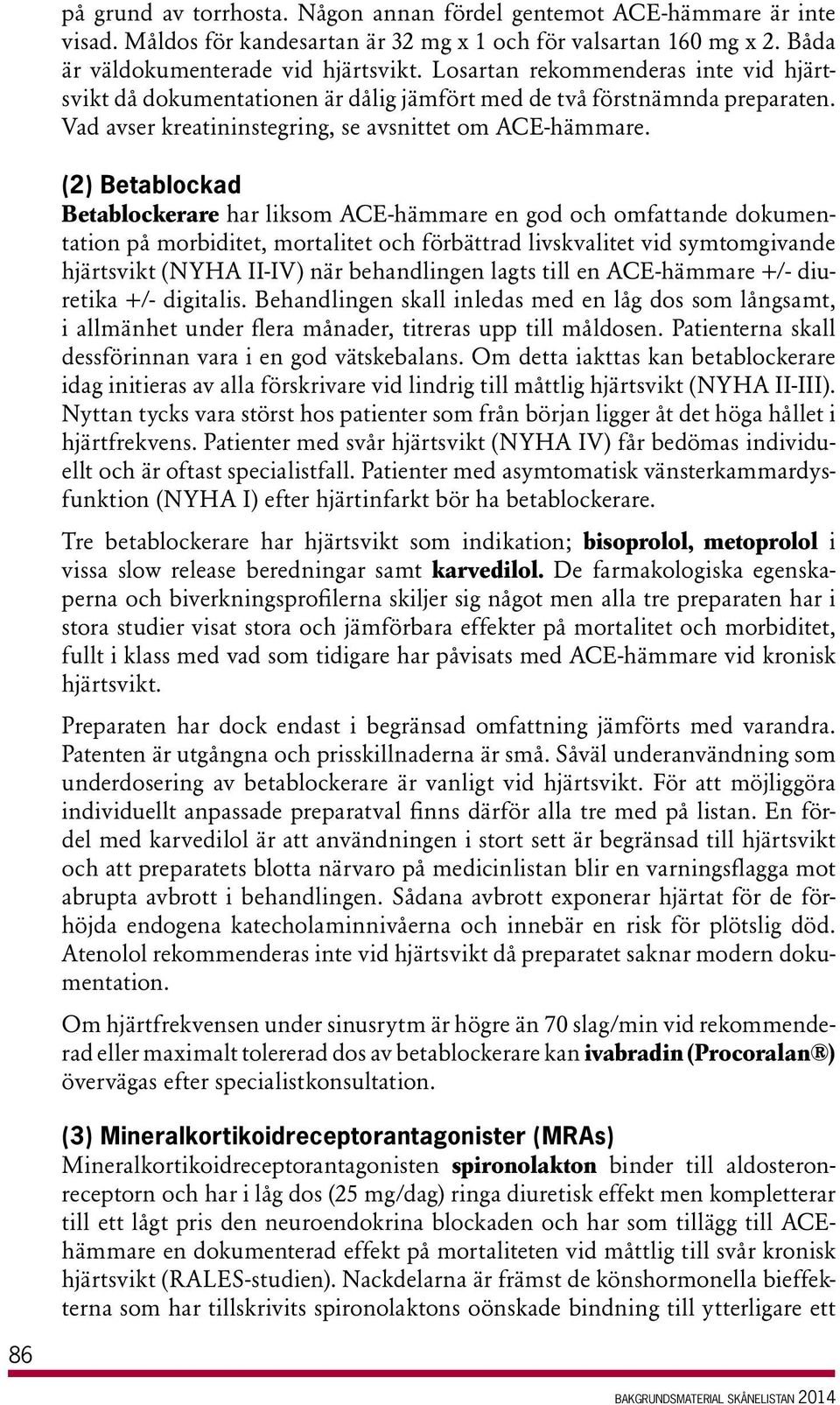 (2) Betablockad Betablockerare har liksom ACE-hämmare en god och omfattande dokumentation på morbiditet, mortalitet och förbättrad livskvalitet vid symtomgivande hjärtsvikt (NYHA II-IV) när