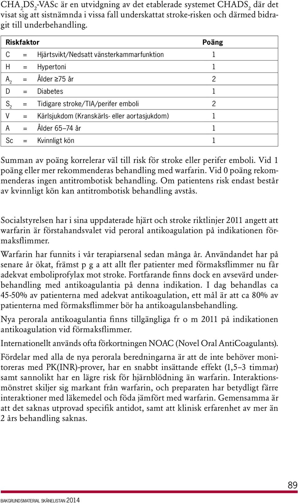 aortasjukdom) 1 A = Ålder 65 74 år 1 Sc = Kvinnligt kön 1 Summan av poäng korrelerar väl till risk för stroke eller perifer emboli. Vid 1 poäng eller mer rekommenderas behandling med warfarin.