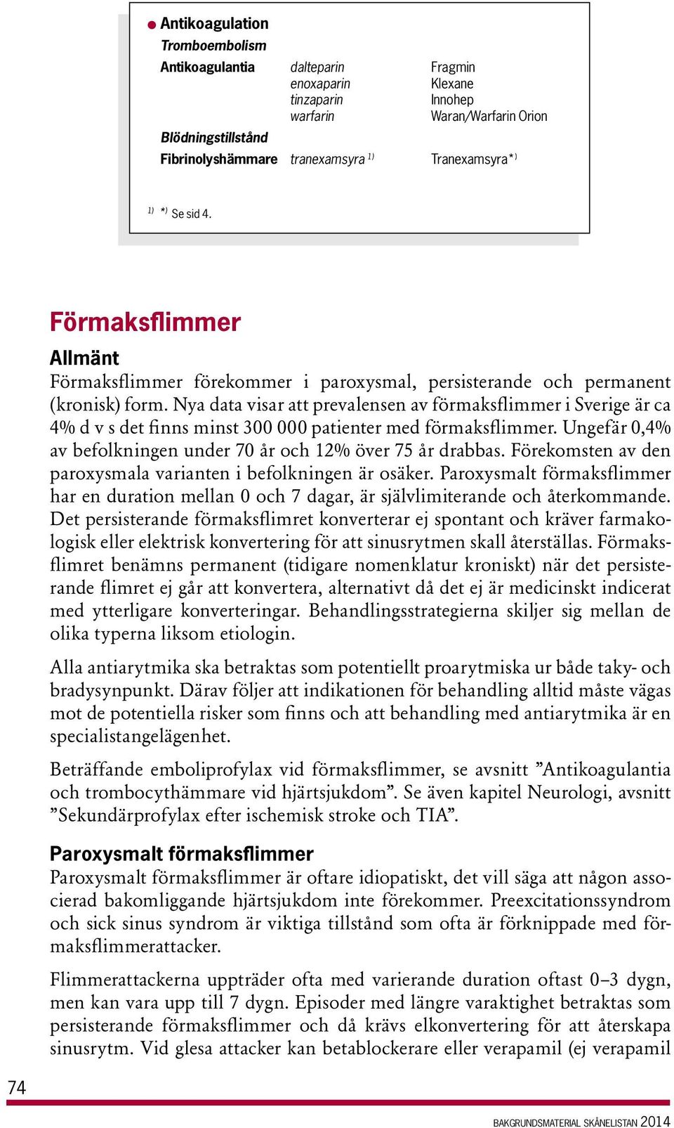 Nya data visar att prevalensen av förmaksflimmer i Sverige är ca 4% d v s det finns minst 300 000 patienter med förmaksflimmer. Ungefär 0,4% av befolkningen under 70 år och 12% över 75 år drabbas.