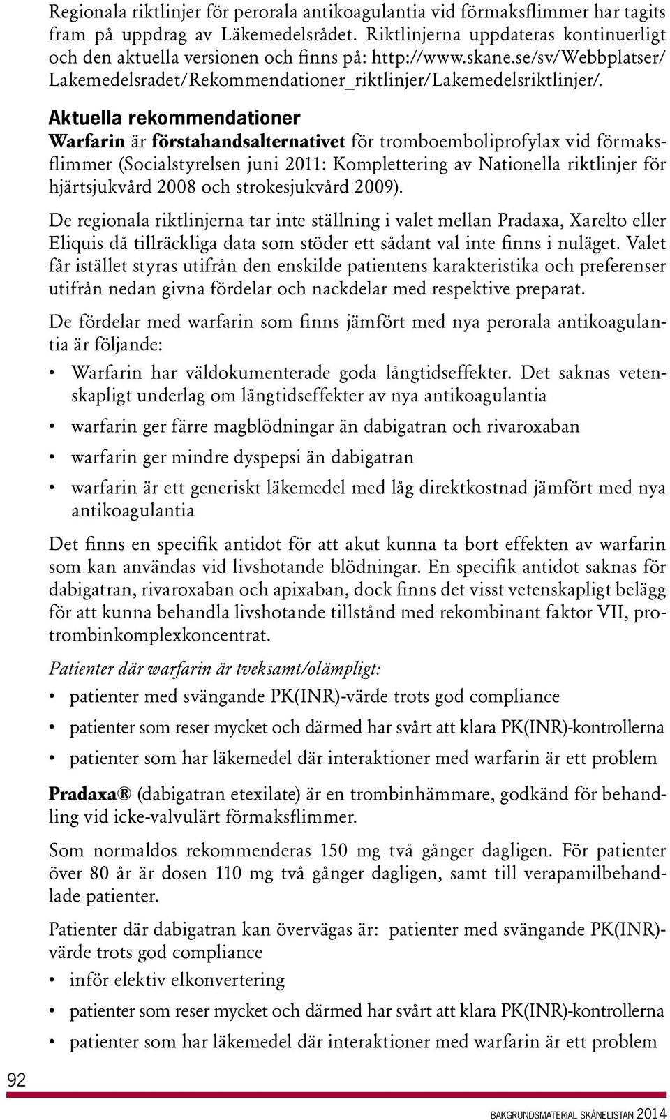 Aktuella rekommendationer Warfarin är förstahandsalternativet för tromboemboliprofylax vid förmaksflimmer (Socialstyrelsen juni 2011: Komplettering av Nationella riktlinjer för hjärtsjukvård 2008 och