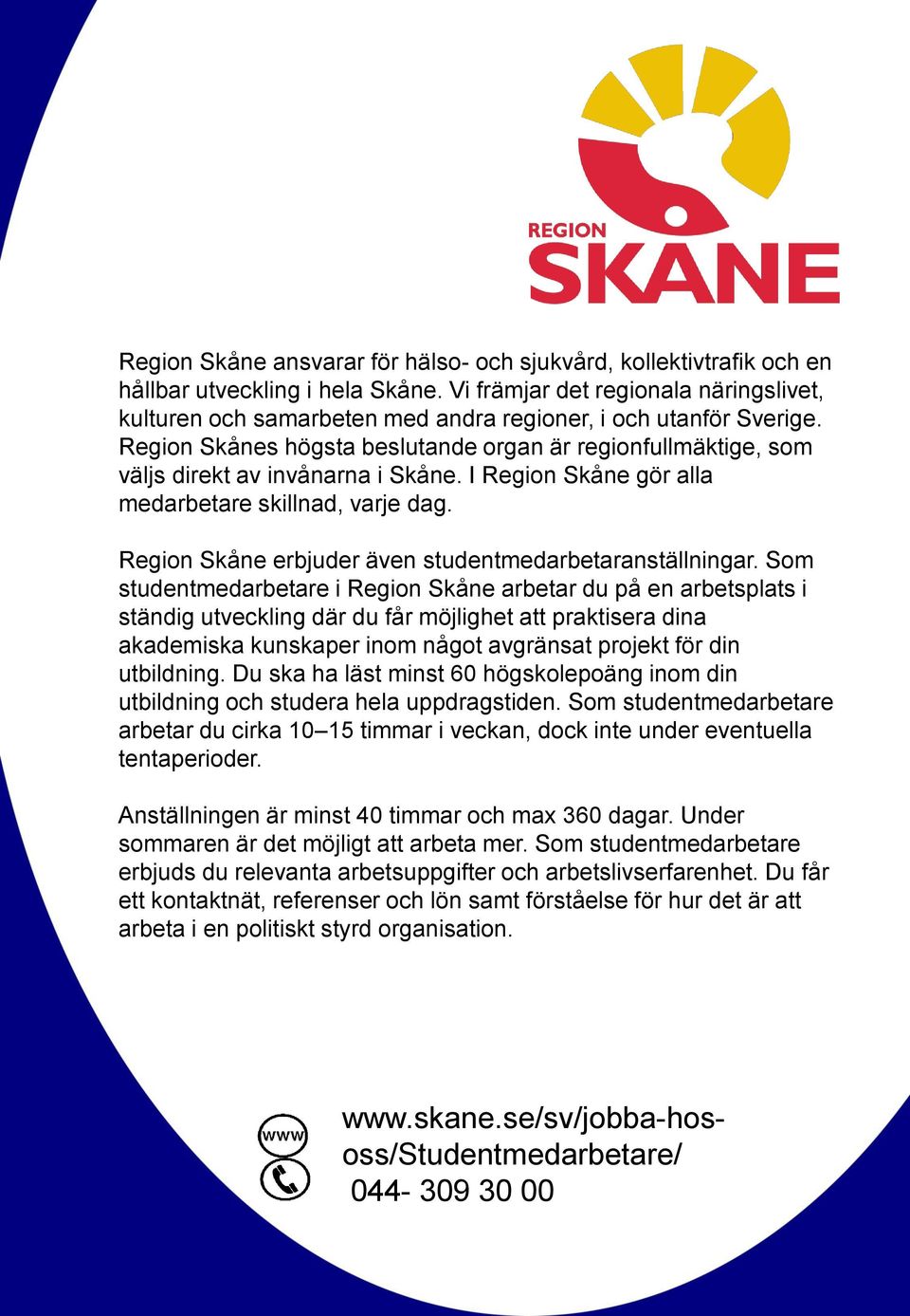 Region Skånes högsta beslutande organ är regionfullmäktige, som väljs direkt av invånarna i Skåne. I Region Skåne gör alla medarbetare skillnad, varje dag.