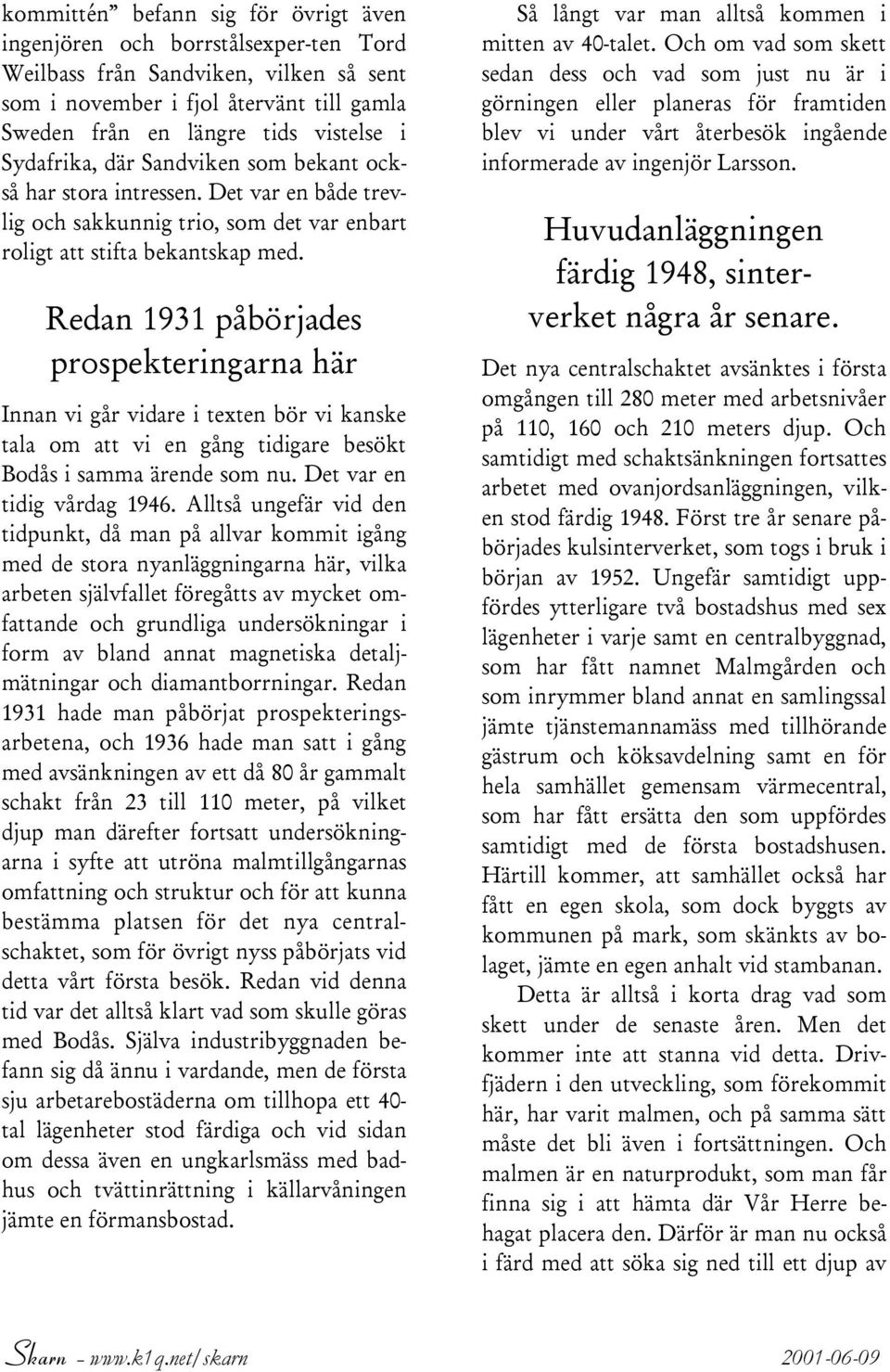 Redan 1931 påbörjades prospekteringarna här Innan vi går vidare i texten bör vi kanske tala om att vi en gång tidigare besökt Bodås i samma ärende som nu. Det var en tidig vårdag 1946.