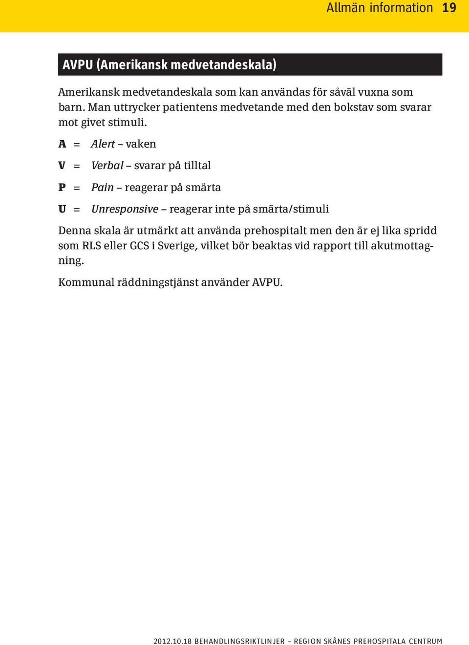 A = V = P = U = Alert vaken Verbal svarar på tilltal Pain reagerar på smärta Unresponsive reagerar inte på smärta/stimuli Denna