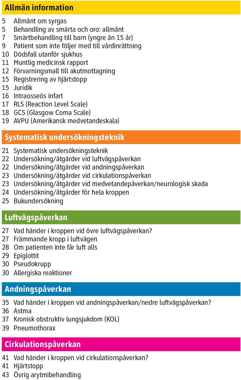 AVPU (Amerikansk medvetandeskala) Systematisk undersökningsteknik 21 Systematisk undersökningsteknik 22 Undersökning/åtgärder vid luftvägspåverkan 22 Undersökning/åtgärder vid andningspåverkan 23