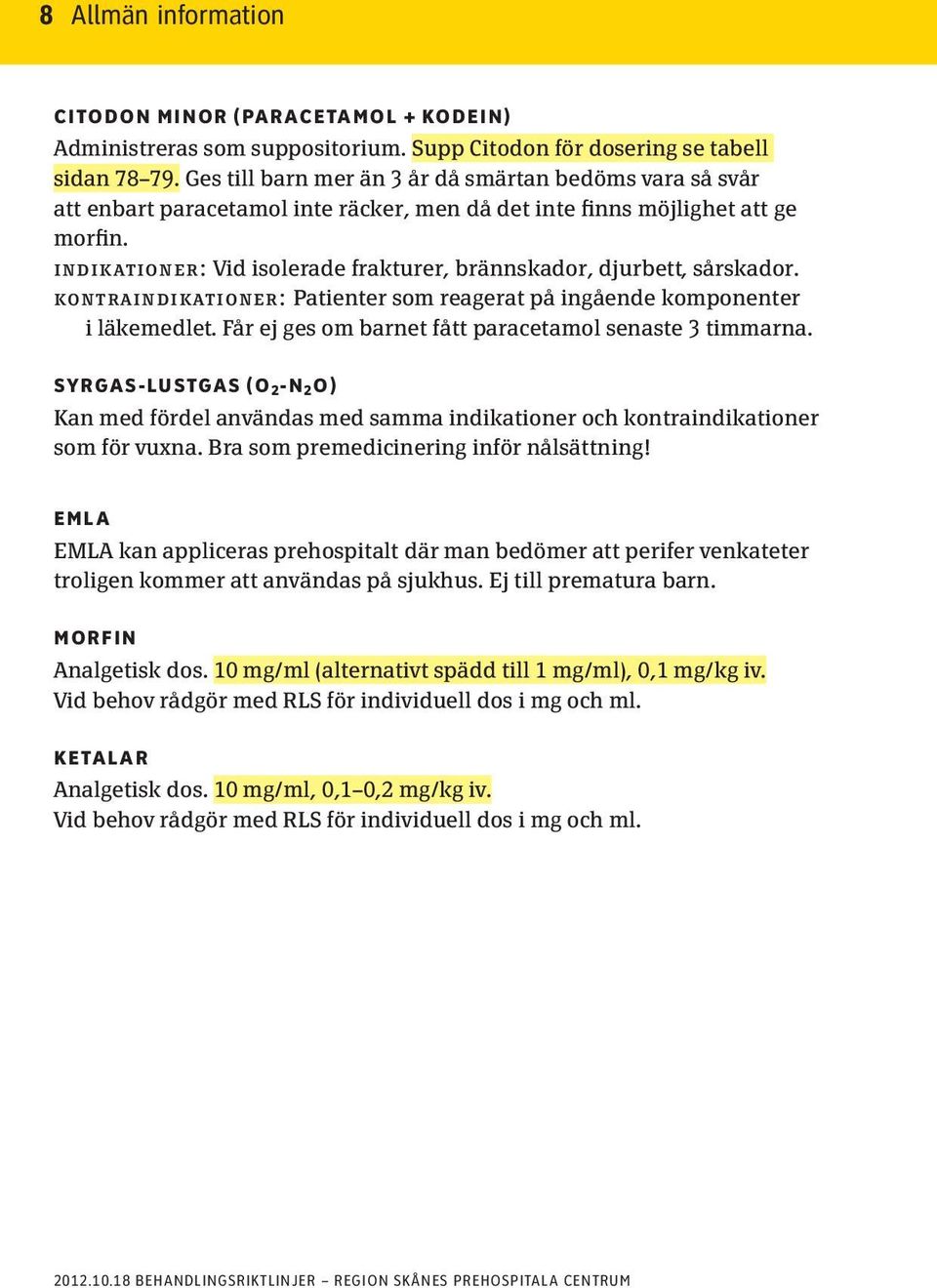 indikationer: Vid isolerade frakturer, brännskador, djurbett, sårskador. kontraindikationer: Patienter som reagerat på ingående komponenter i läkemedlet.