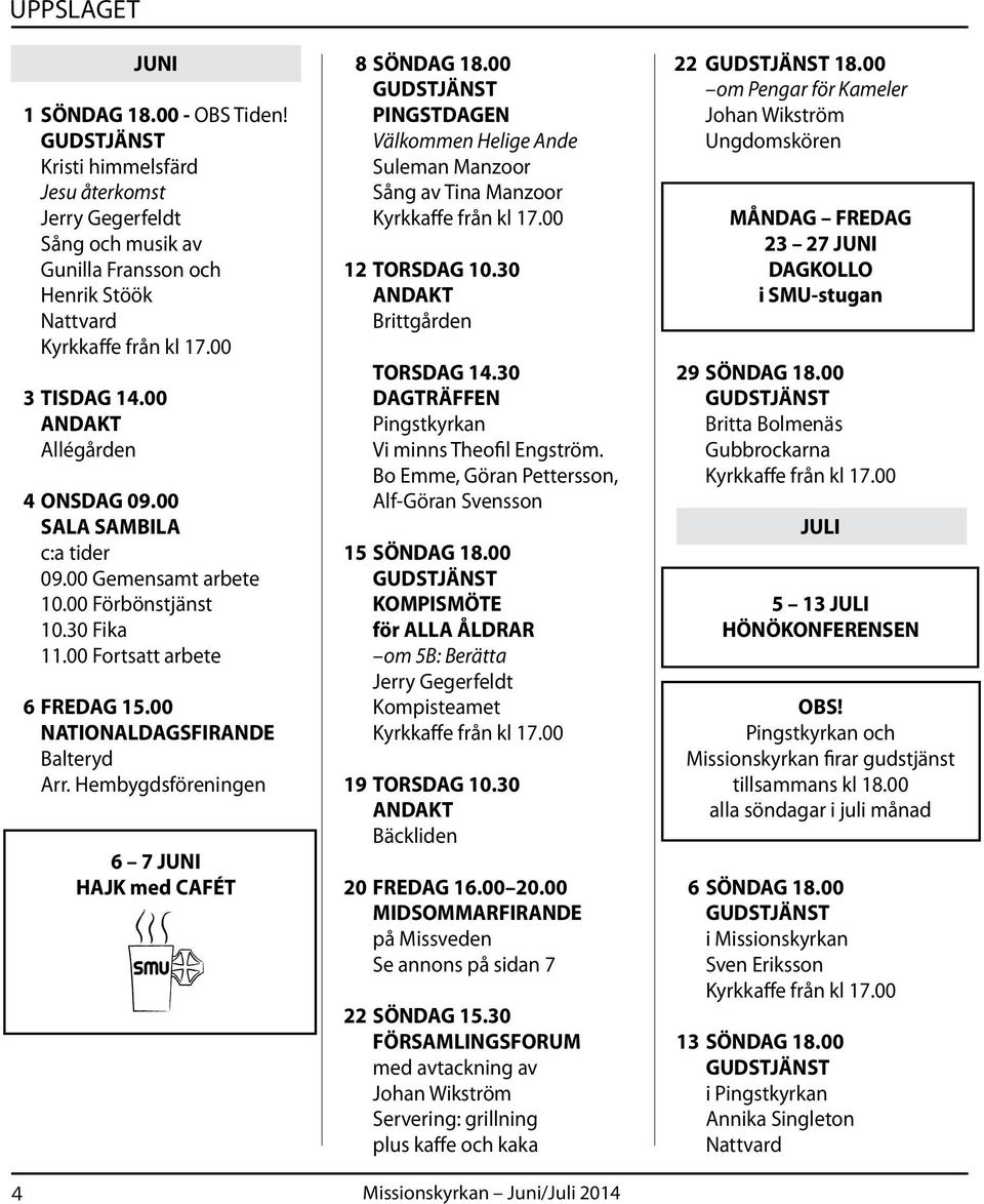 Hembygdsföreningen 6 7 JUNI HAJK med CAFÉT 8 SÖNDAG 18.00 PINGSTDAGEN Välkommen Helige Ande Suleman Manzoor Sång av Tina Manzoor 12 TORSDAG 10.30 ANDAKT Brittgården TORSDAG 14.