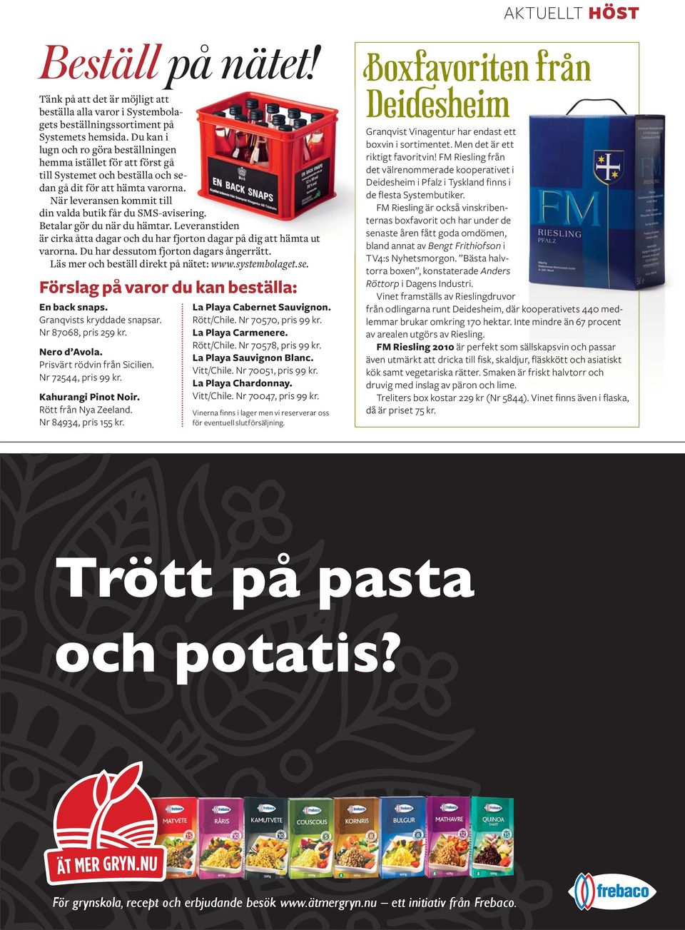 När leveransen kommit till din valda butik får du SMS-avisering. Betalar gör du när du hämtar. Leveranstiden är cirka åtta dagar och du har fjorton dagar på dig att hämta ut varorna.