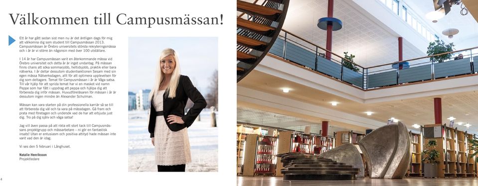 I 14 år har Campusmässan varit en återkommande mässa vid Örebro universitet och detta år är inget undantag. På mässan finns chans att söka, heltidsjobb, eller bara nätverka.