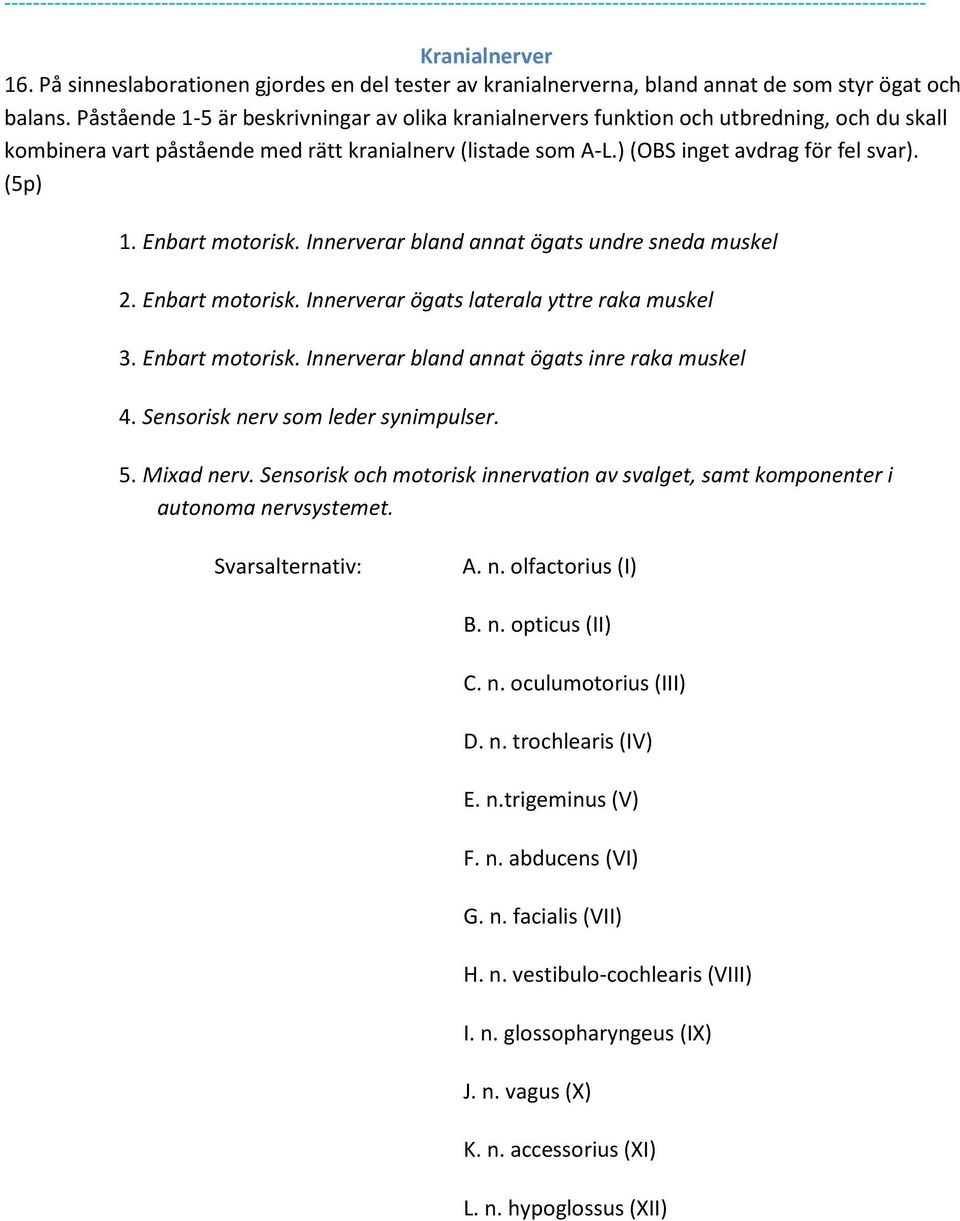 Påstående 1-5 är beskrivningar av olika kranialnervers funktion och utbredning, och du skall kombinera vart påstående med rätt kranialnerv (listade som A-L.) (OBS inget avdrag för fel svar). (5p) 1.