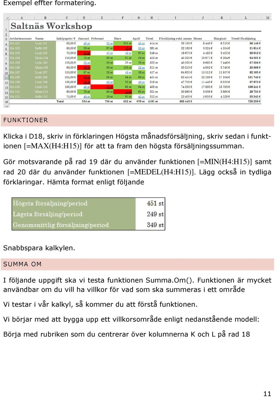 Hämta format enligt följande Snabbspara kalkylen. SUMMA OM I följande uppgift ska vi testa funktionen Summa.Om().