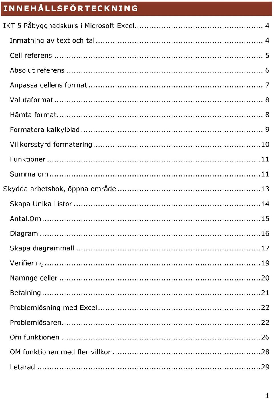 .. 11 Skydda arbetsbok, öppna område... 13 Skapa Unika Listor... 14 Antal.Om... 15 Diagram... 16 Skapa diagrammall... 17 Verifiering... 19 Namnge celler.