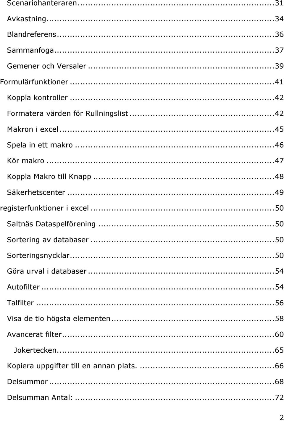 .. 49 registerfunktioner i excel... 50 Saltnäs Dataspelförening... 50 Sortering av databaser... 50 Sorteringsnycklar... 50 Göra urval i databaser... 54 Autofilter.