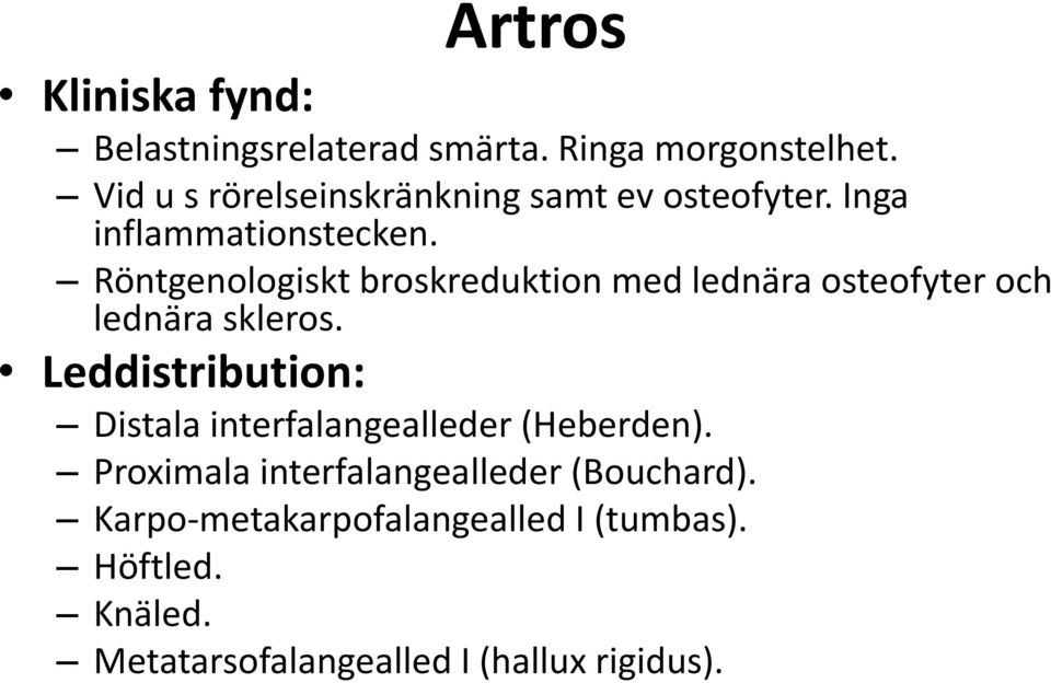 Röntgenologiskt broskreduktion med lednära osteofyter och lednära skleros.