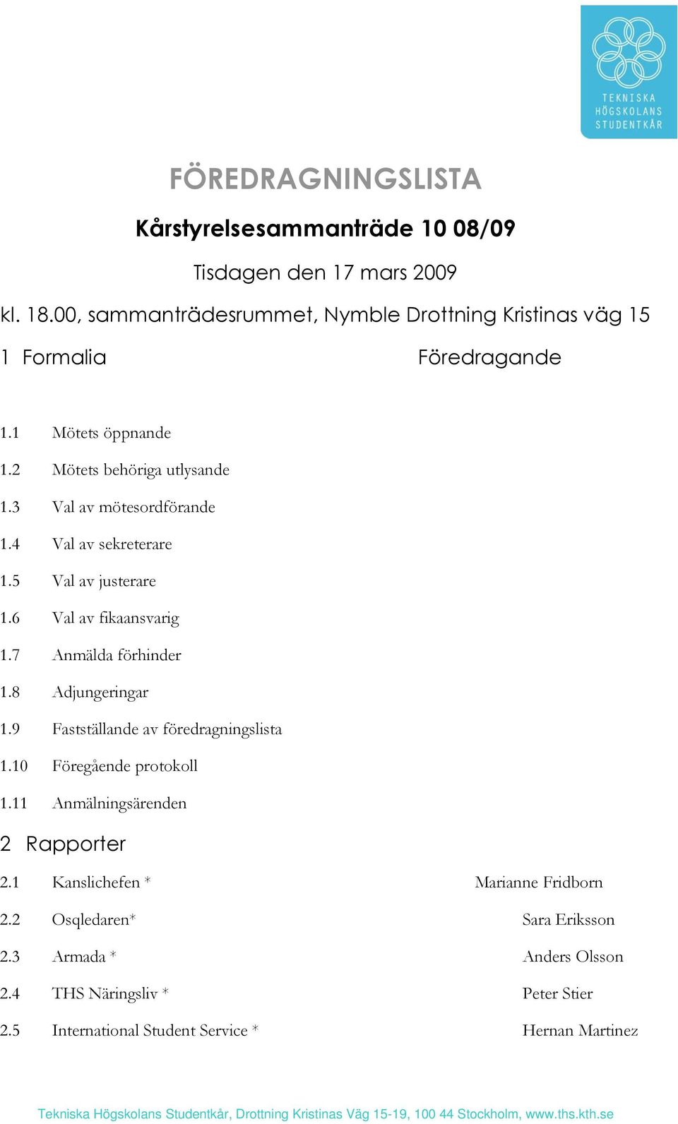 8 Adjungeringar 1.9 Fastställande av föredragningslista 1.10 Föregående protokoll 1.11 Anmälningsärenden 2 Rapporter 2.1 Kanslichefen * Marianne Fridborn 2.