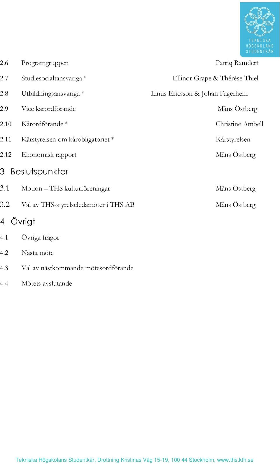 12 Ekonomisk rapport Måns Östberg 3 Beslutspunkter 3.1 Motion THS kulturföreningar Måns Östberg 3.