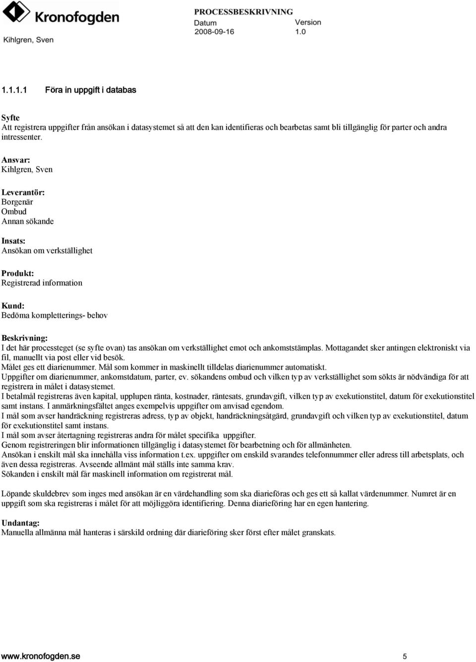 emot och ankomststämplas. Mottagandet sker antingen elektroniskt via fil, manuellt via post eller vid besök. Målet ges ett diarienummer.