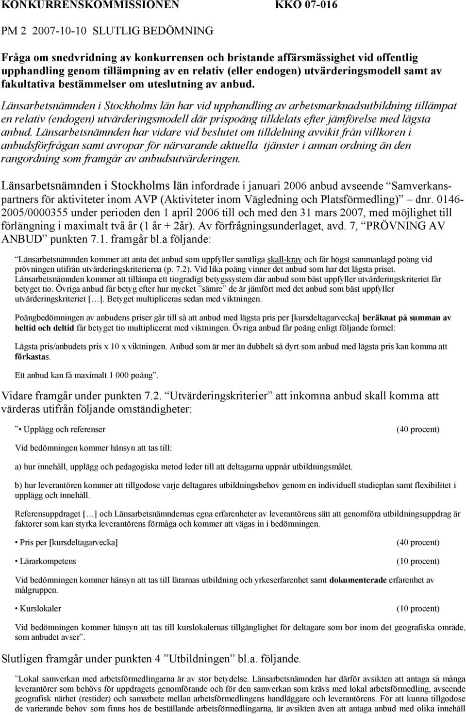 Länsarbetsnämnden i Stockholms län har vid upphandling av arbetsmarknadsutbildning tillämpat en relativ (endogen) utvärderingsmodell där prispoäng tilldelats efter jämförelse med lägsta anbud.