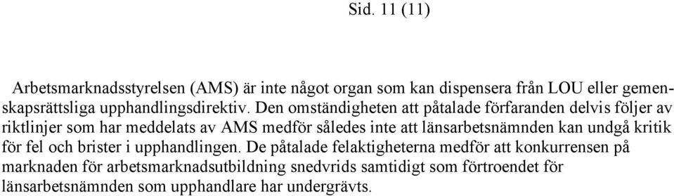 Den omständigheten att påtalade förfaranden delvis följer av riktlinjer som har meddelats av AMS medför således inte att