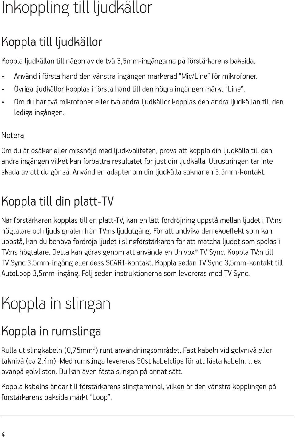 Om du har två mikrofoner eller två andra ljudkällor kopplas den andra ljudkällan till den lediga ingången.