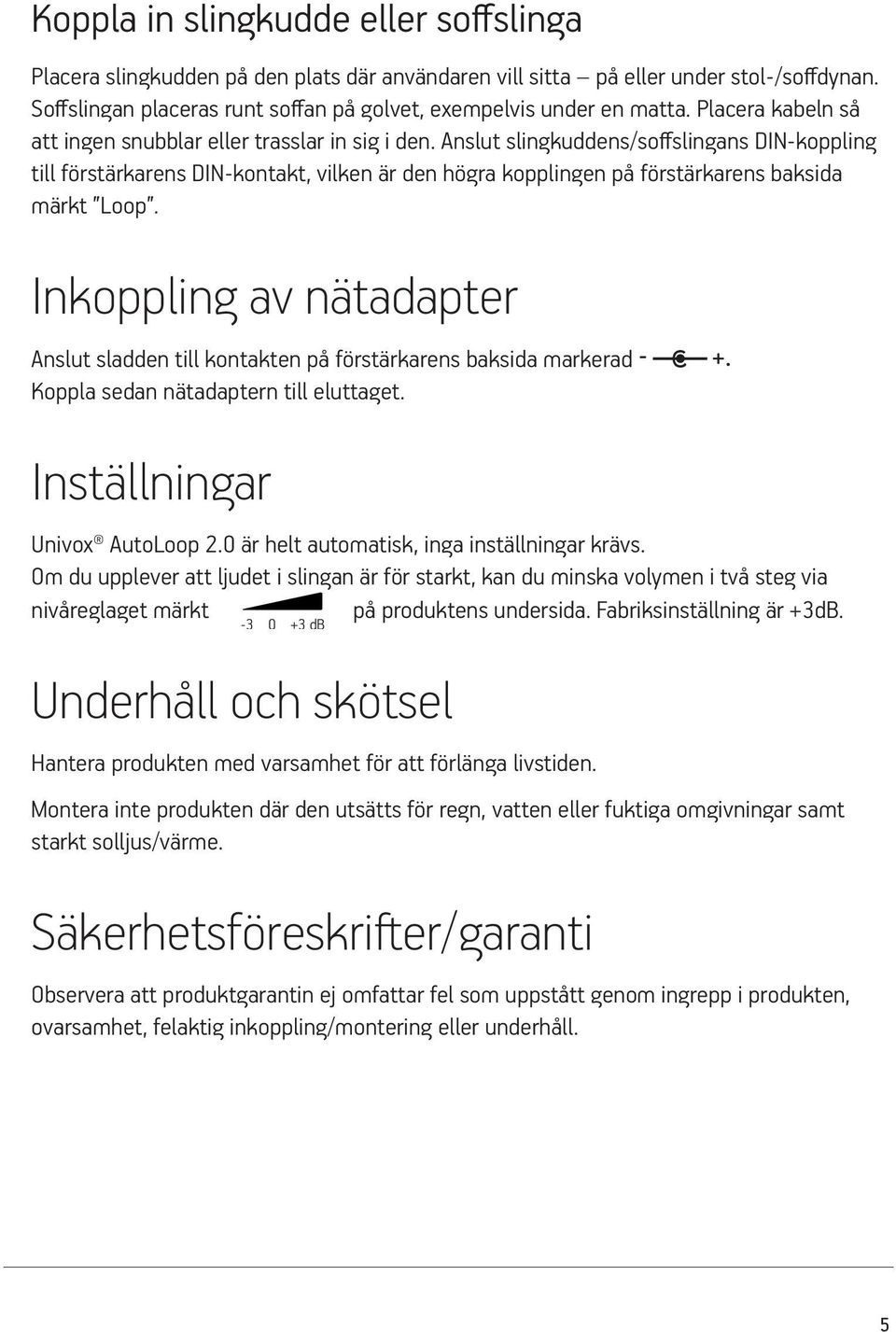 Anslut slingkuddens/soffslingans DIN-koppling till förstärkarens DIN-kontakt, vilken är den högra kopplingen på förstärkarens baksida märkt Loop.