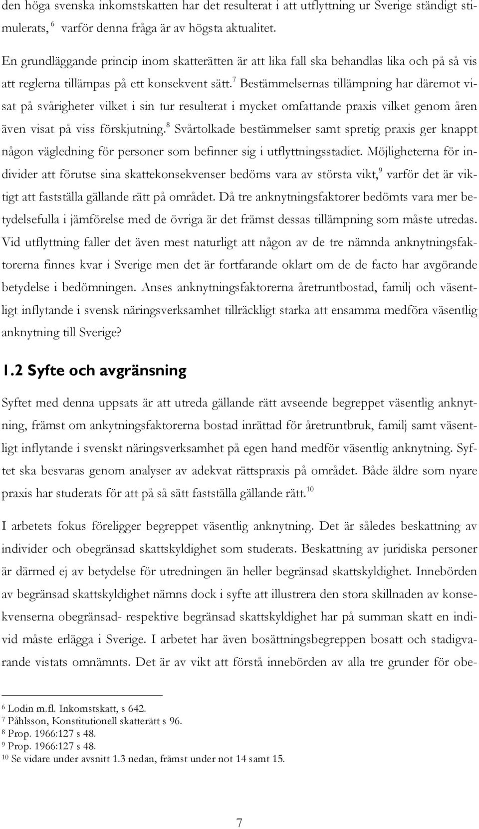 7 Bestämmelsernas tillämpning har däremot visat på svårigheter vilket i sin tur resulterat i mycket omfattande praxis vilket genom åren även visat på viss förskjutning.